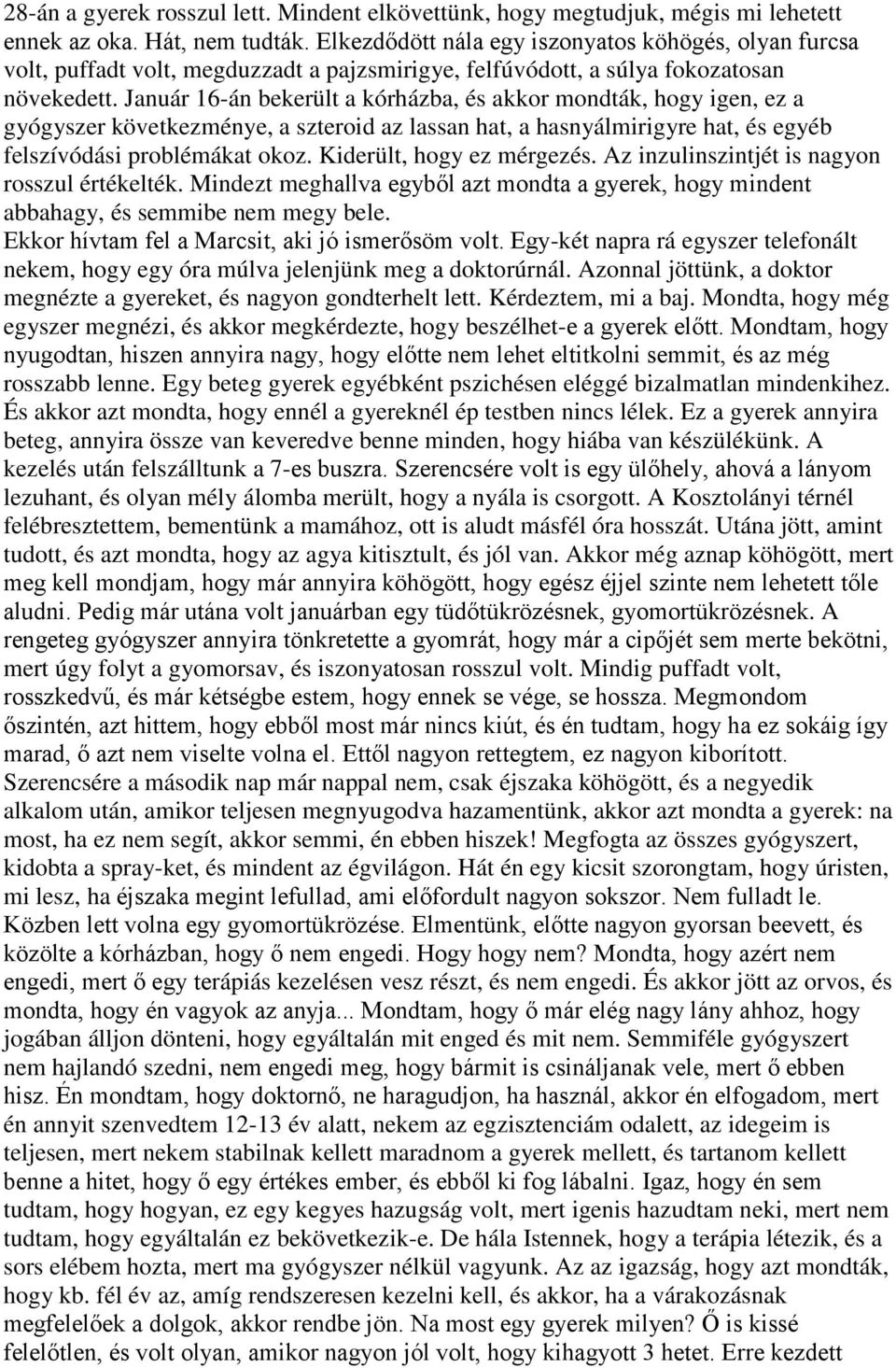 Január 16-án bekerült a kórházba, és akkor mondták, hogy igen, ez a gyógyszer következménye, a szteroid az lassan hat, a hasnyálmirigyre hat, és egyéb felszívódási problémákat okoz.