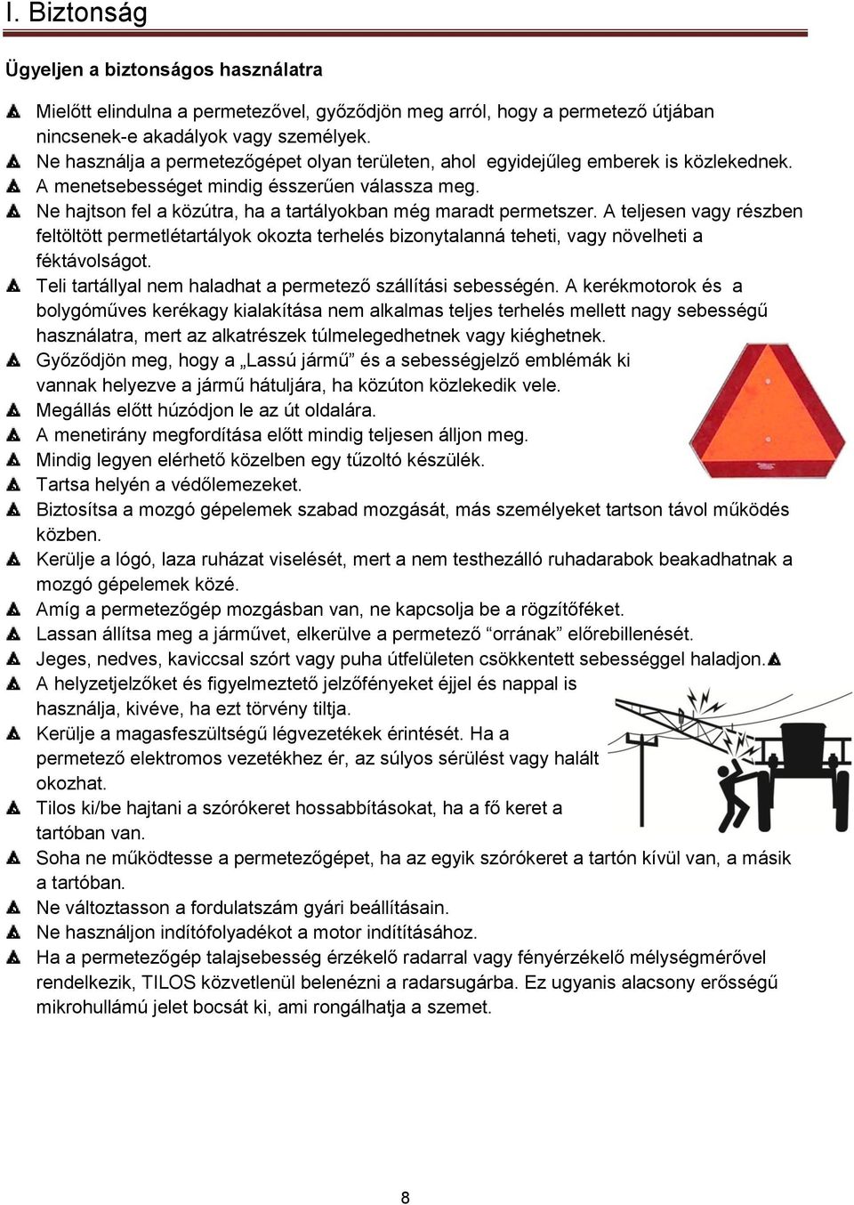 Ne hajtson fel a közútra, ha a tartályokban még maradt permetszer. A teljesen vagy részben feltöltött permetlétartályok okozta terhelés bizonytalanná teheti, vagy növelheti a féktávolságot.