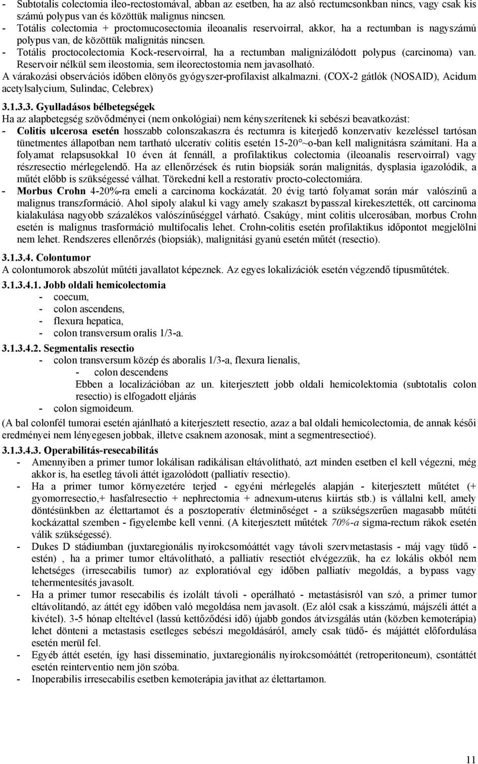 - Totális proctocolectomia Kock-reservoirral, ha a rectumban malignizálódott polypus (carcinoma) van. Reservoir nélkül sem ileostomia, sem ileorectostomia nem javasolható.