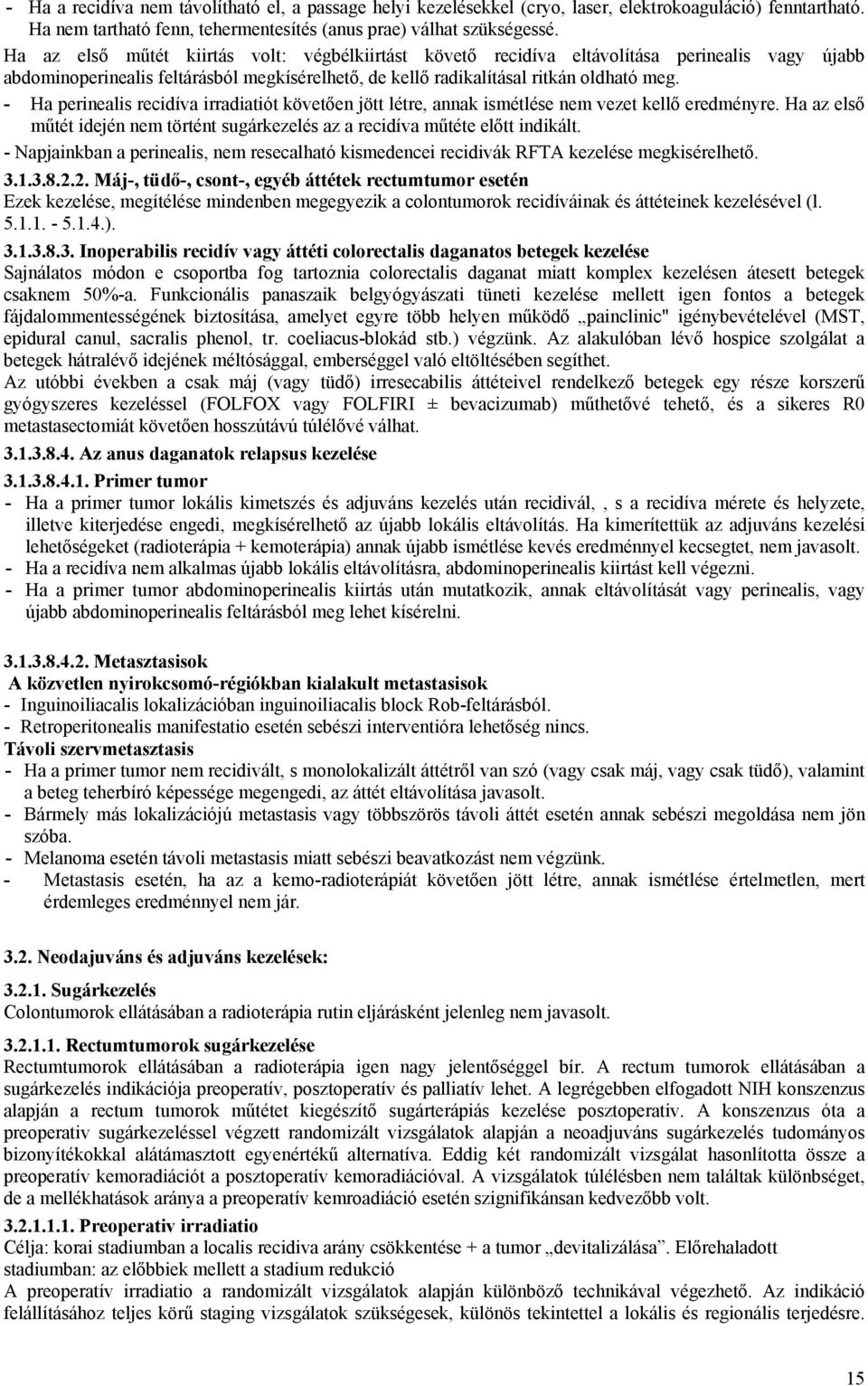 - Ha perinealis recidíva irradiatiót követően jött létre, annak ismétlése nem vezet kellő eredményre. Ha az első műtét idején nem történt sugárkezelés az a recidíva műtéte előtt indikált.