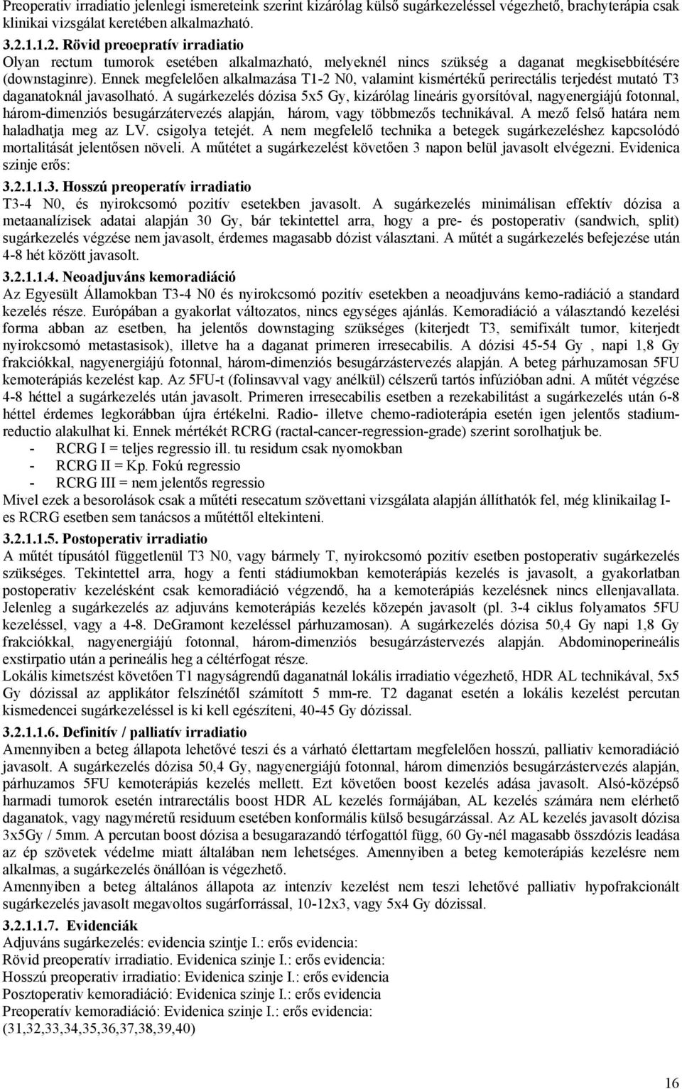 Ennek megfelelően alkalmazása T1-2 N0, valamint kismértékű perirectális terjedést mutató T3 daganatoknál javasolható.