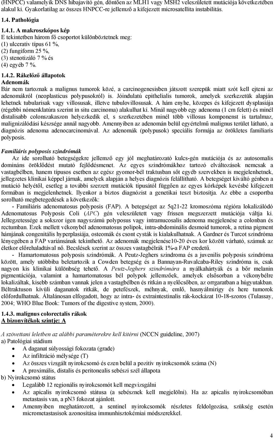 fungiform 25 %, (3) stenotizáló 7 % és (4) egyéb 7 %. 1.4.2. Rákelőző állapotok Adenomák Bár nem tartoznak a malignus tumorok közé, a carcinogenesisben játszott szerepük miatt szót kell ejteni az adenomákról (neoplasticus polypusokról) is.