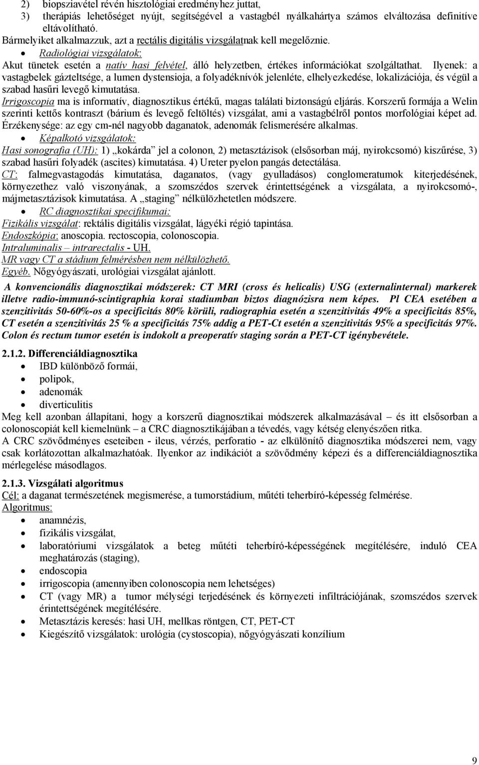 Radiológiai vizsgálatok: Akut tünetek esetén a natív hasi felvétel, álló helyzetben, értékes információkat szolgáltathat.