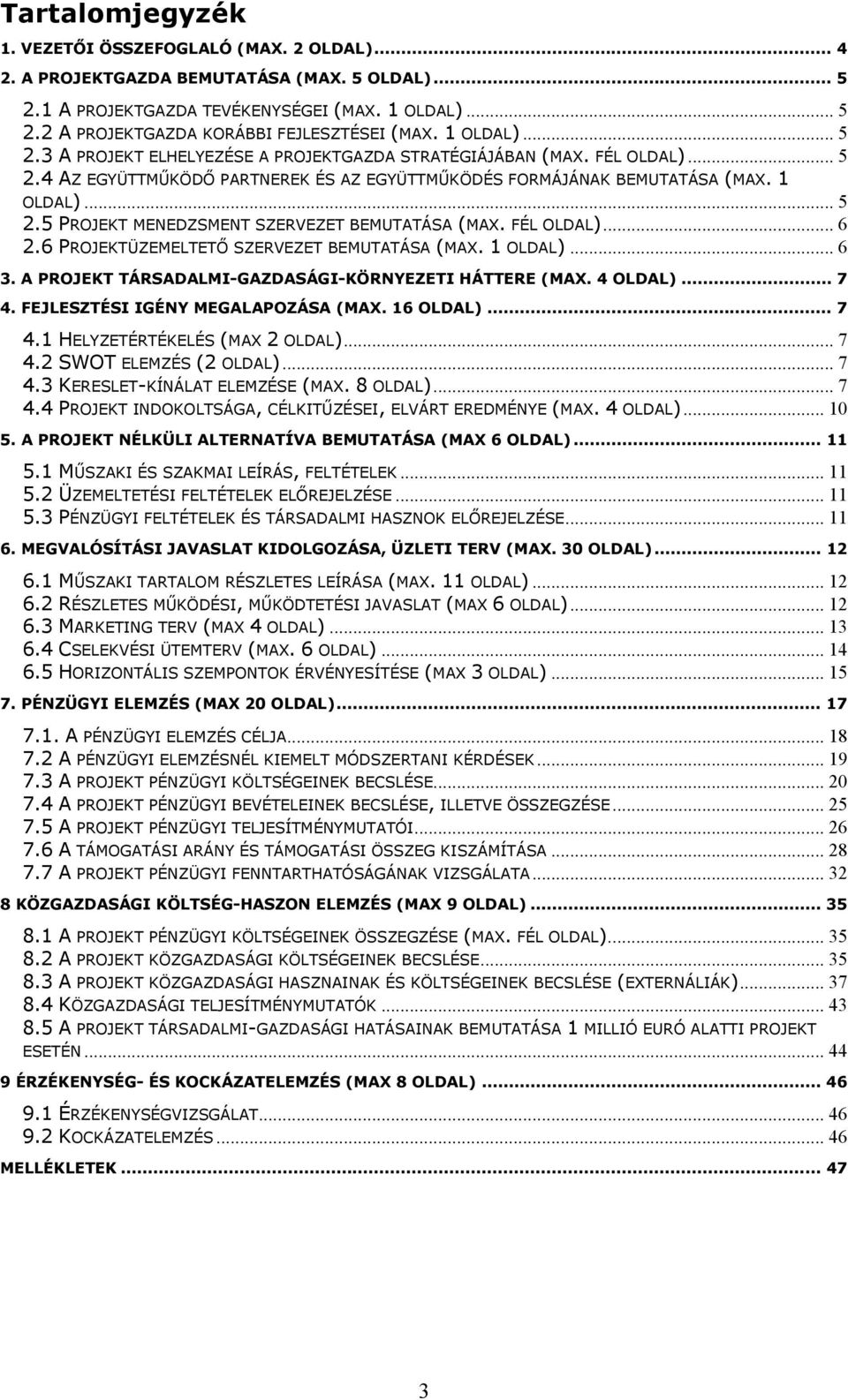 FÉL OLDAL)... 6 2.6 PROJEKTÜZEMELTETŐ SZERVEZET BEMUTATÁSA (MAX. 1 OLDAL)... 6 3. A PROJEKT TÁRSADALMI-GAZDASÁGI-KÖRNYEZETI HÁTTERE (MAX. 4 OLDAL)... 7 4. FEJLESZTÉSI IGÉNY MEGALAPOZÁSA (MAX.