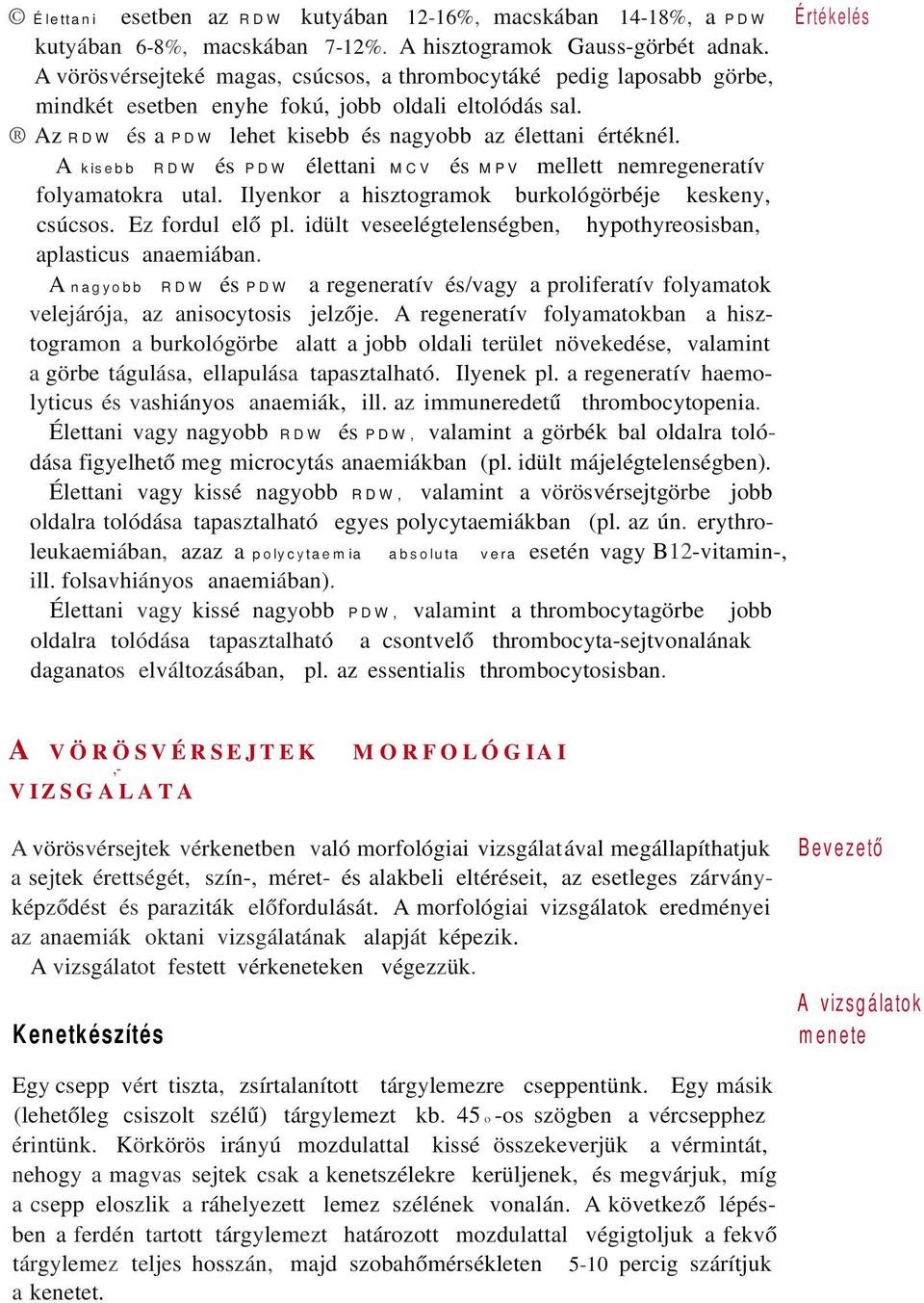 A kisebb RDW és PDW élettani MCV és MPV mellett nemregeneratív folyamatokra utal. Ilyenkor a hisztogramok burkológörbéje keskeny, csúcsos. Ez fordul elő pl.