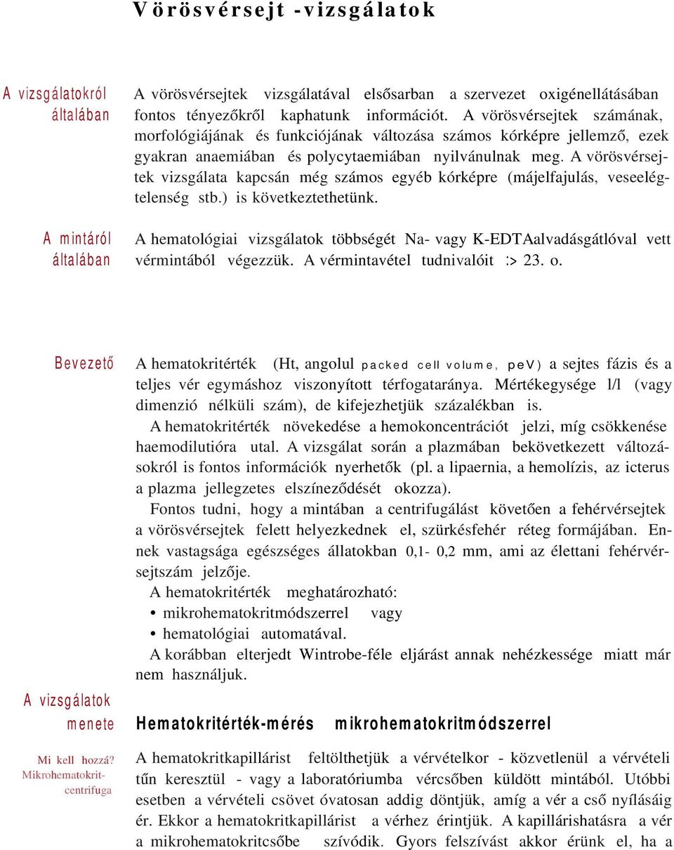 A vörösvérsejtek vizsgálata kapcsán még számos egyéb kórképre (májelfajulás, veseelégtelenség stb.) is következtethetünk. A mintáról általában vérmintából végezzük. A vérmintavétel tudnivalóit :> 23.