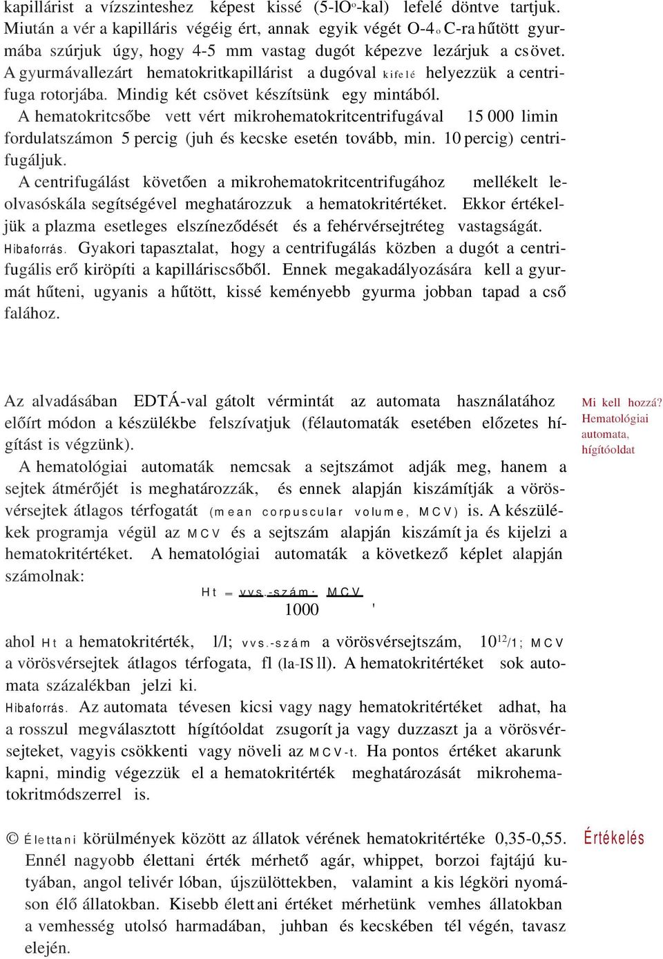 A gyurmávallezárt hematokritkapillárist a dugóval kifelé helyezzük a centrifuga rotorjába. Mindig két csövet készítsünk egy mintából.
