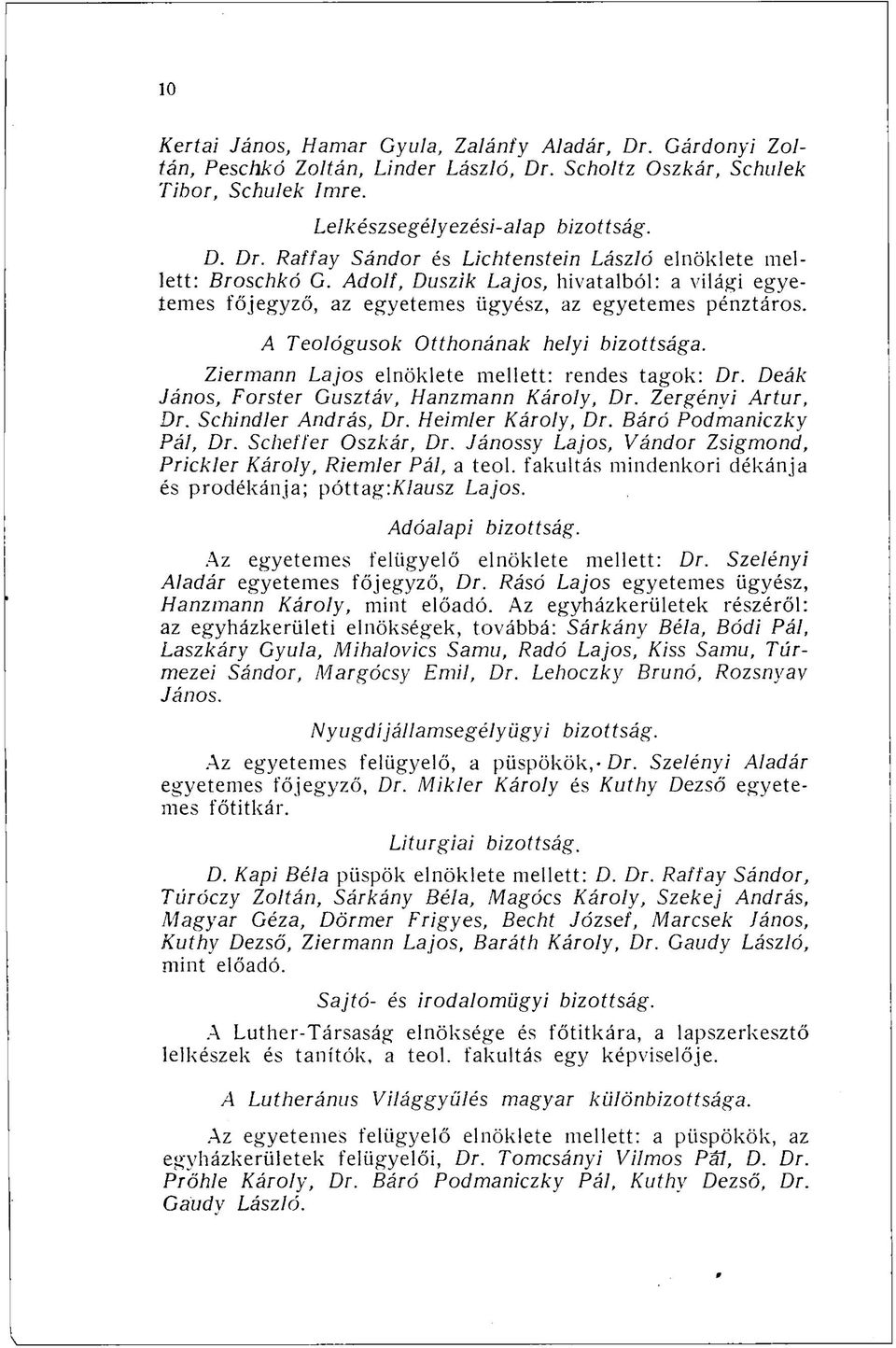 Deák János, Forster Gusztáv, Hanzmann Károly, Dr. Zergényi Artúr, Dr. Schindler András, Dr. Heimler Károly, Dr. Báró Podmaniczky Pál, Dr. Scheffer Oszkár, Dr.