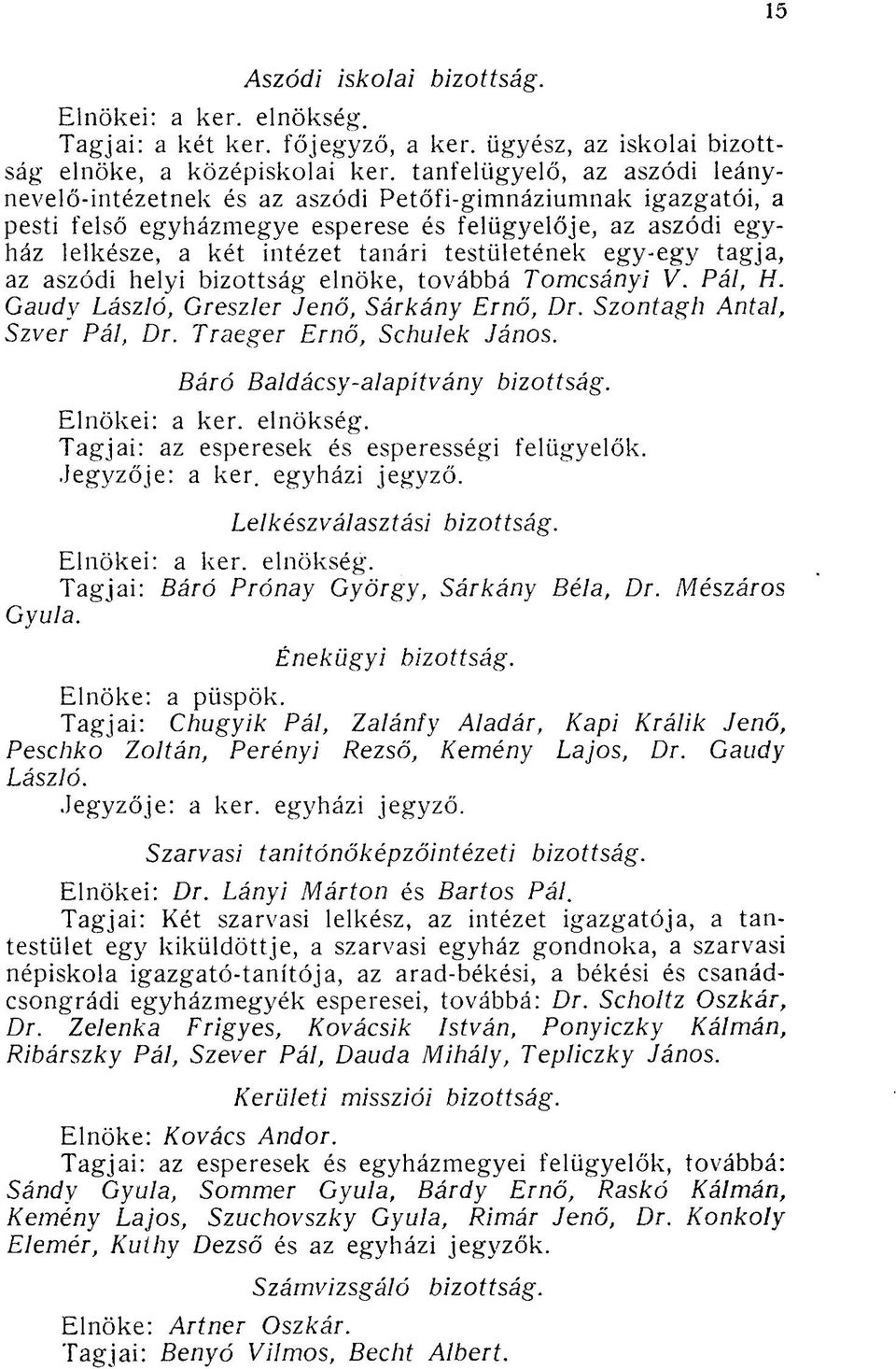 testületének egy-egy tagja, az aszódi helyi bizottság elnöke, továbbá Tomcsányi V. Pál, H. Gaudy László, Greszler Jenő, Sárkány Ernő, Dr. Szontagh Antal, Szver Pál, Dr. Traeger Ernő, Schulek János.