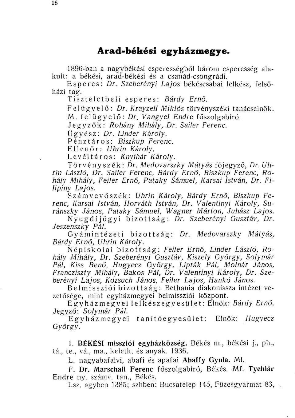 Linder Károly. Pénztáros: Biszkup Ferenc. Ellenőr: Uhr in Károly. Levéltáros: Knyihár Károly. Törvényszék: Dr. Medovarszky Mátyás főjegyző, Dr. Uhrin László, Dr.