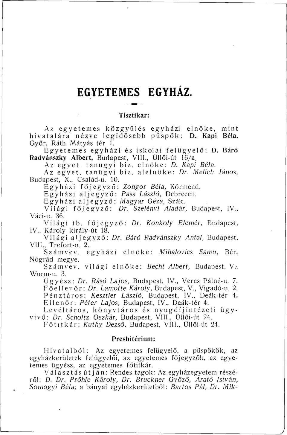 Egyházi főjegyző: Zongor Béla, Körmend. Egyházi aljegyző: Pass László, Debrecen. Egyházi aljegyző: Magyar Géza, Szák. Világi főjegyző: Dr. Szelénvi Aladár, Budapest, IV., Váci-u. 36. Világi tb.