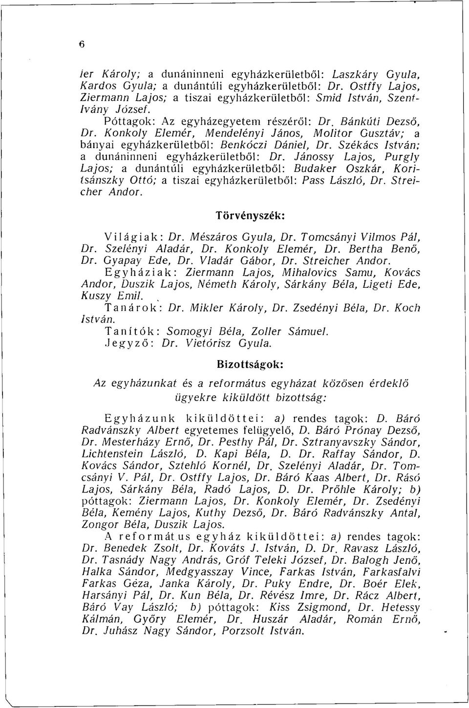 Székács István; a dunáninneni egyházkerületből: Dr. Jánossy Lajos, Purgly Lajos; a dunántúli egyházkerületből: Budaker Oszkár, Koritsánszky Ottó; a tiszai egyházkerületből: Pass László, Dr.