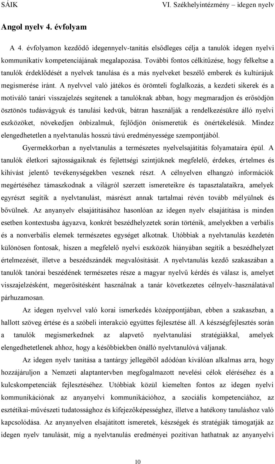 A nyelvvel való játékos és örömteli foglalkozás, a kezdeti sikerek és a motiváló tanári visszajelzés segítenek a tanulóknak abban, hogy megmaradjon és erősödjön ösztönös tudásvágyuk és tanulási