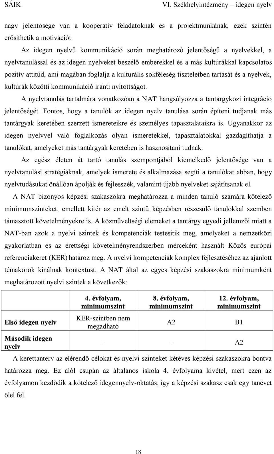 foglalja a kulturális sokféleség tiszteletben tartását és a nyelvek, kultúrák közötti kommunikáció iránti nyitottságot.