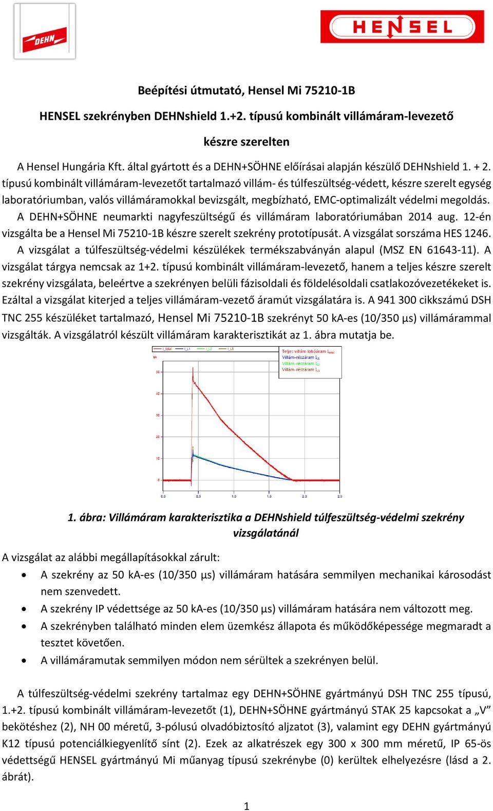 típusú kombinált villámáram-levezetőt tartalmazó villám- és túlfeszültség-védett, készre szerelt egység laboratóriumban, valós villámáramokkal bevizsgált, megbízható, EMC-optimalizált védelmi