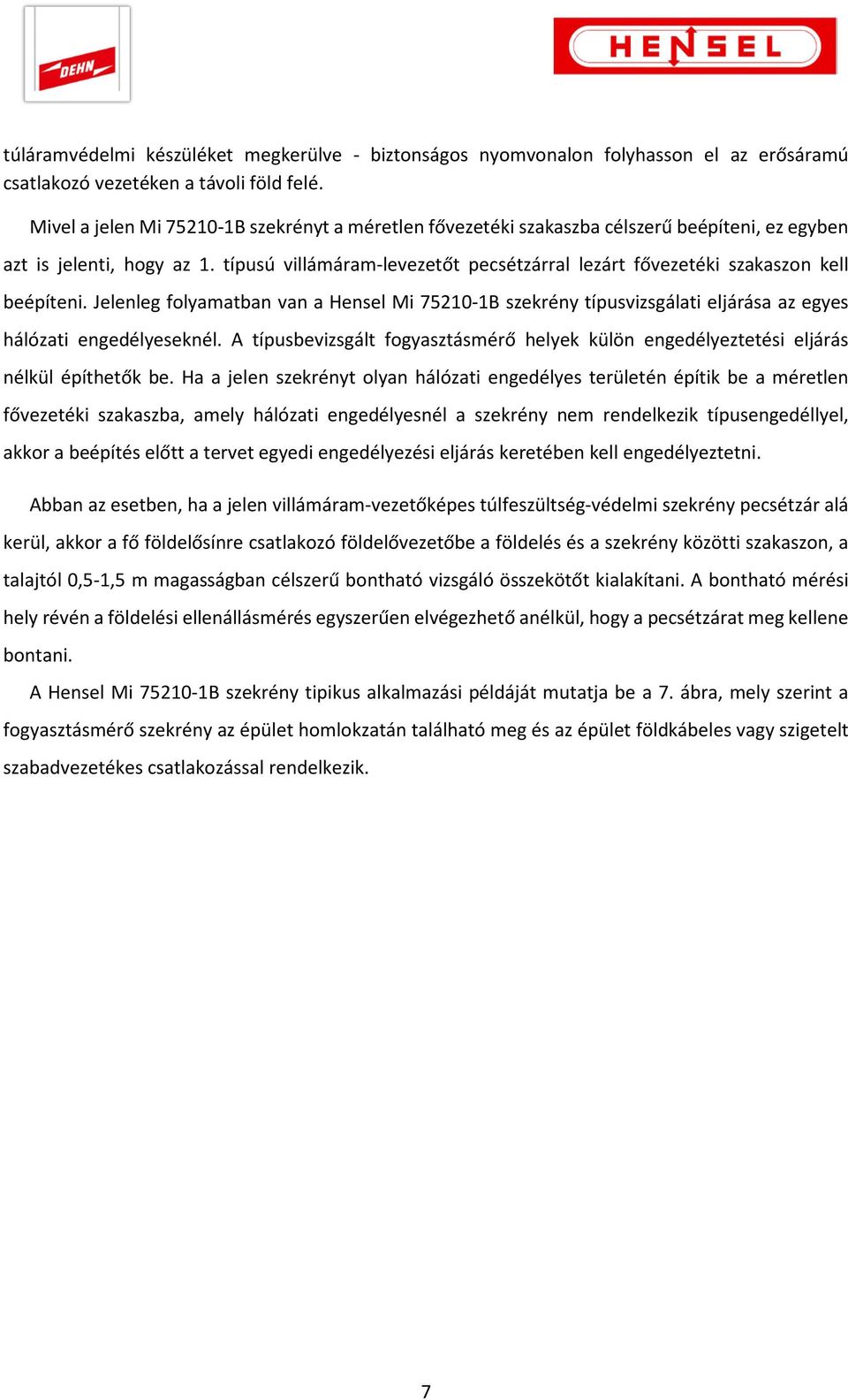 típusú villámáram-levezetőt pecsétzárral lezárt fővezetéki szakaszon kell beépíteni. Jelenleg folyamatban van a Hensel Mi 75210-1B szekrény típusvizsgálati eljárása az egyes hálózati engedélyeseknél.