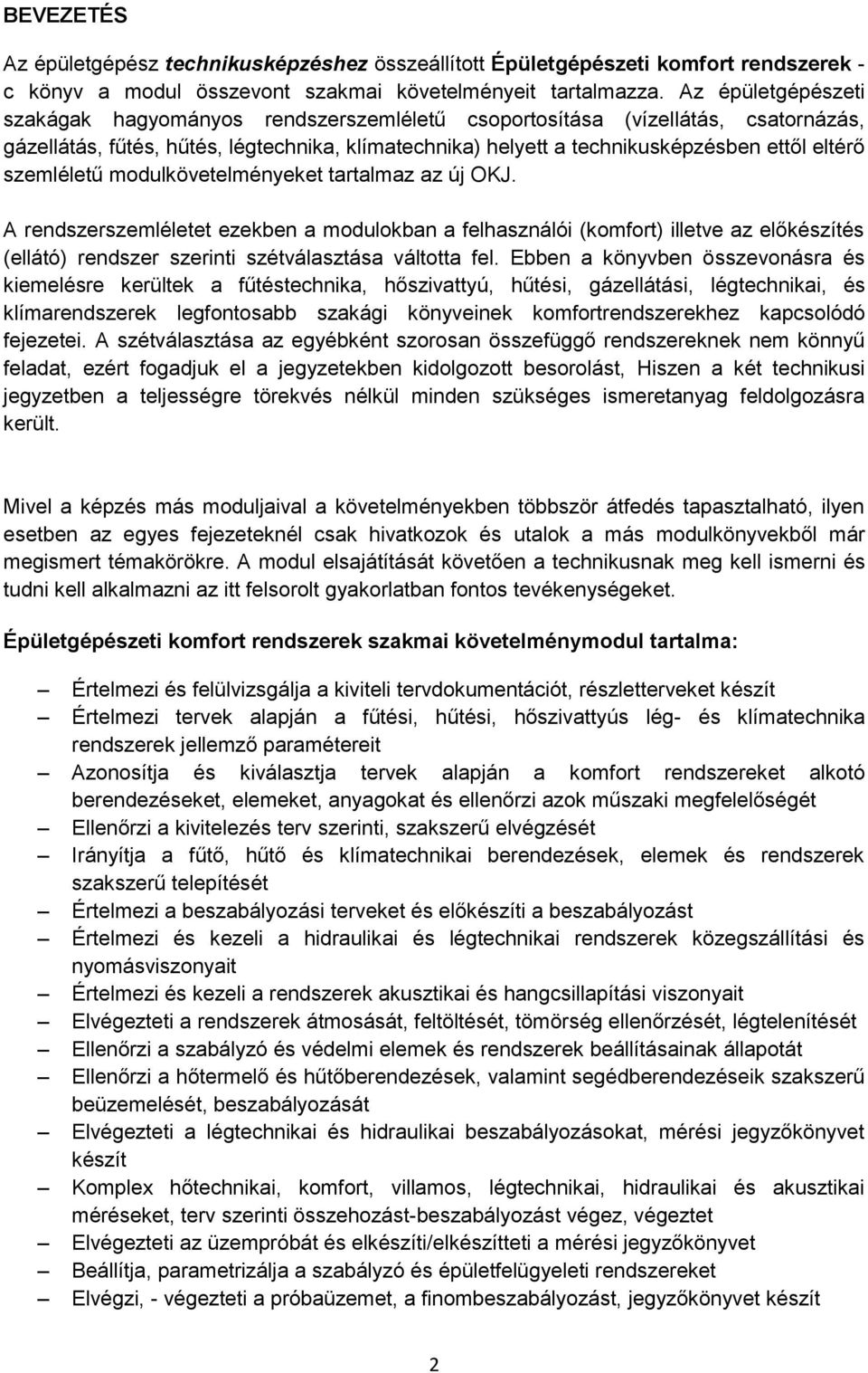 szemléletű modulkövetelményeket tartalmaz az új OKJ. A rendszerszemléletet ezekben a modulokban a felhasználói (komfort) illetve az előkészítés (ellátó) rendszer szerinti szétválasztása váltotta fel.