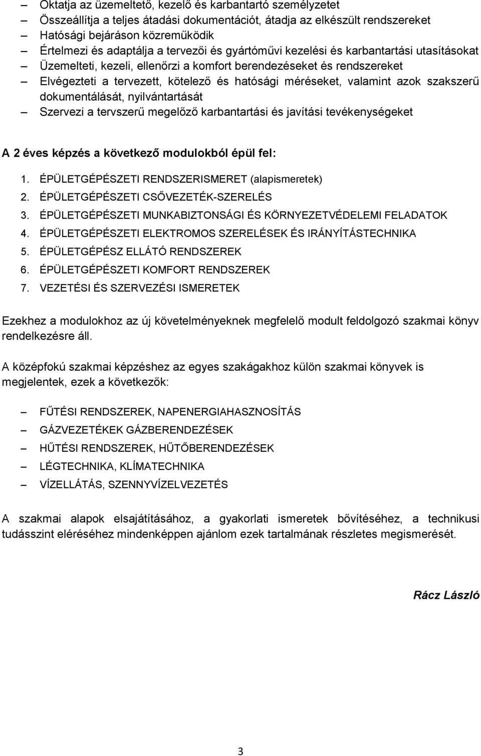 azok szakszerű dokumentálását, nyilvántartását Szervezi a tervszerű megelőző karbantartási és javítási tevékenységeket A 2 éves képzés a következő modulokból épül fel: 1.