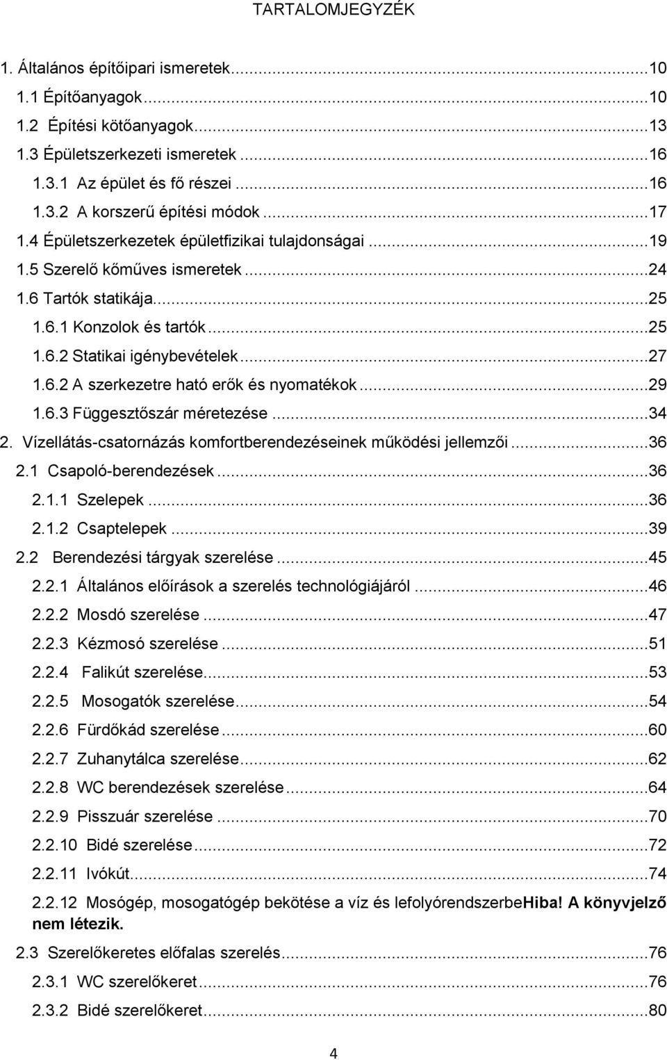 ..29 1.6.3 Függesztőszár méretezése...34 2. Vízellátás-csatornázás komfortberendezéseinek működési jellemzői...36 2.1 Csapoló-berendezések...36 2.1.1 Szelepek...36 2.1.2 Csaptelepek...39 2.