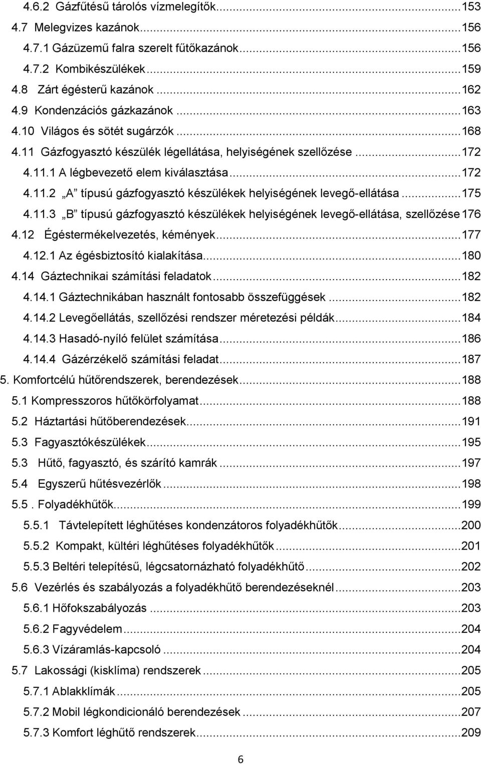 .. 175 4.11.3 B típusú gázfogyasztó készülékek helyiségének levegő-ellátása, szellőzése 176 4.12 Égéstermékelvezetés, kémények... 177 4.12.1 Az égésbiztosító kialakítása... 180 4.