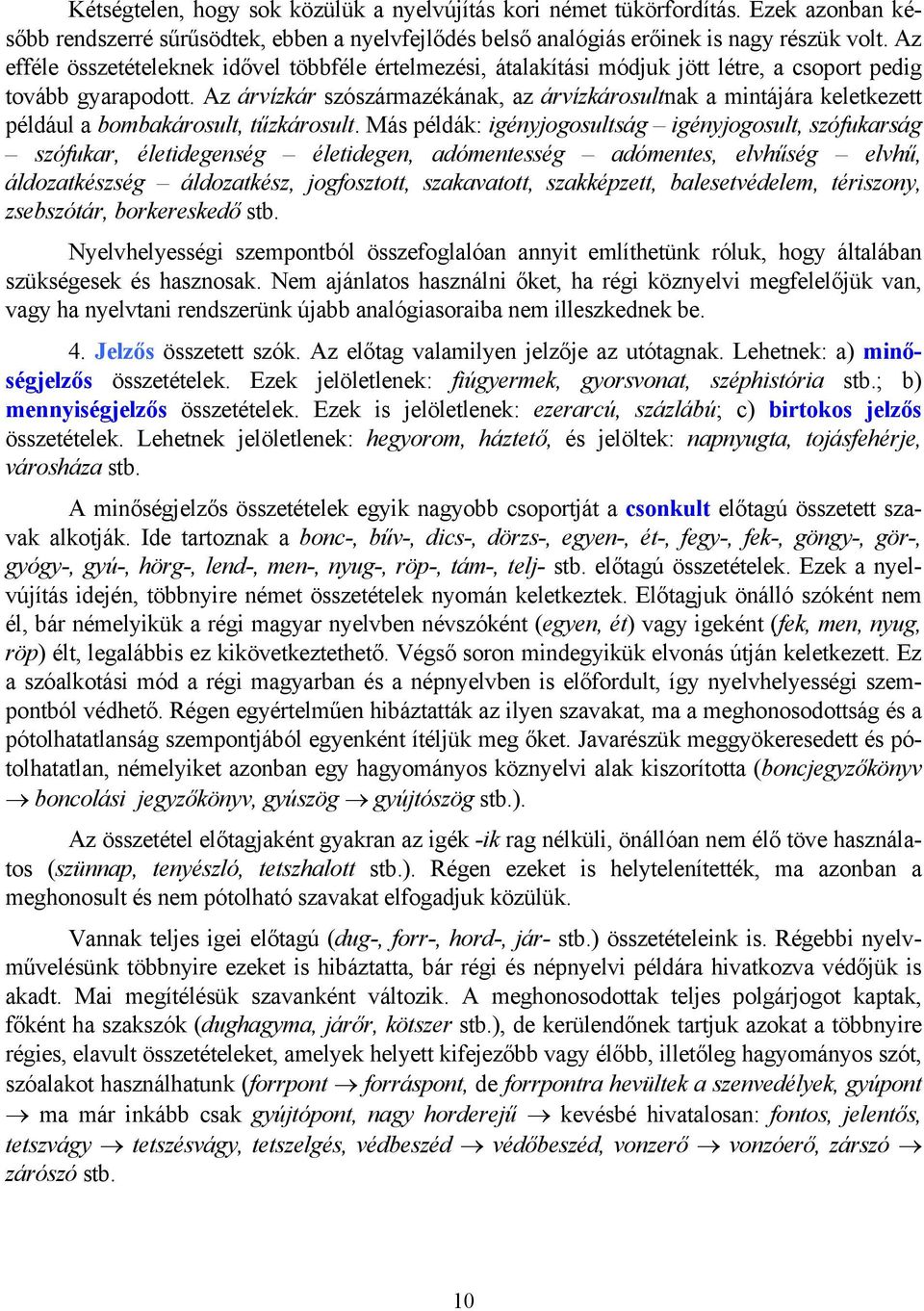 Az árvízkár szószármazékának, az árvízkárosultnak a mintájára keletkezett például a bombakárosult, tűzkárosult.