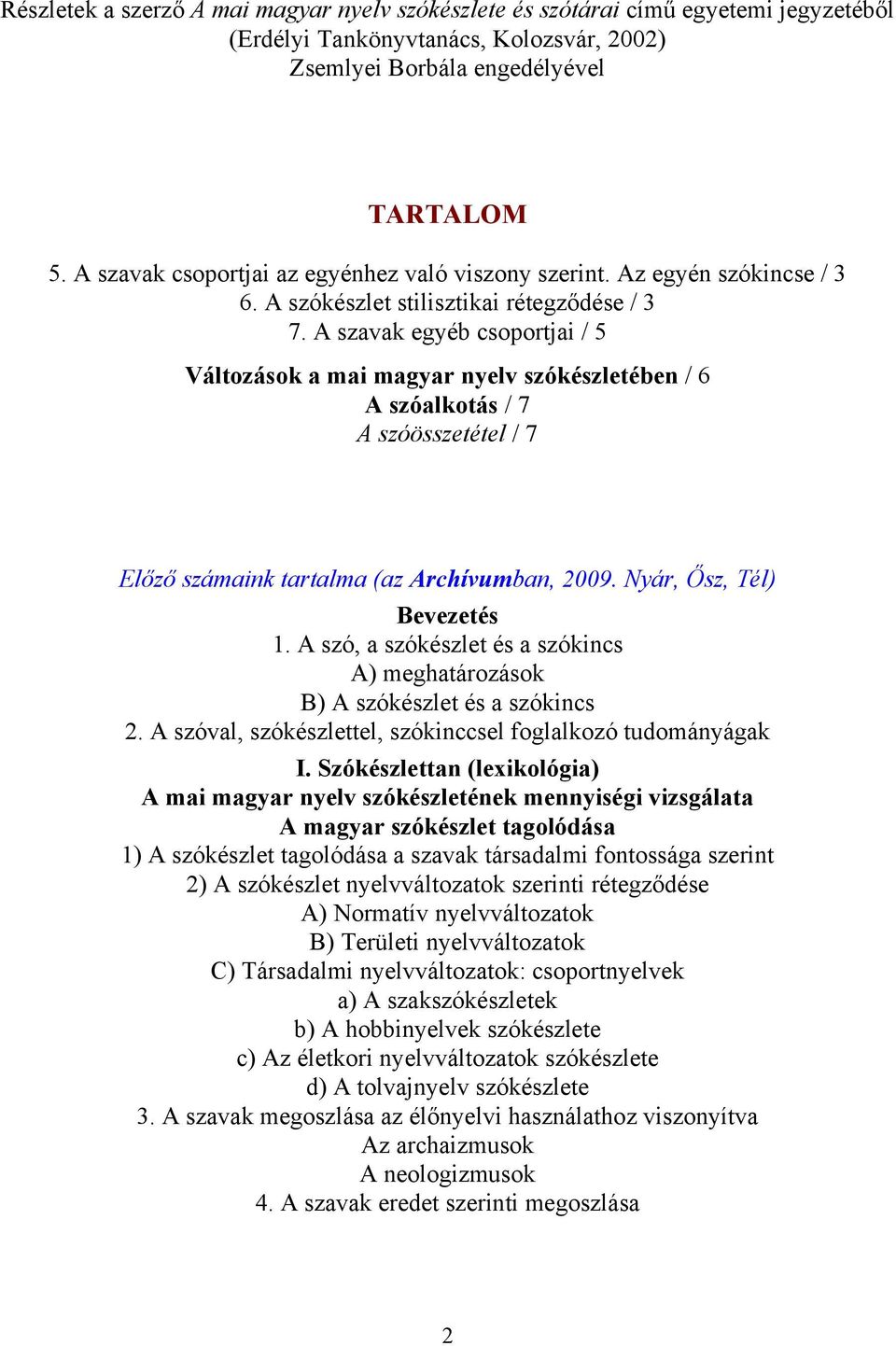 A szavak egyéb csoportjai / 5 Változások a mai magyar nyelv szókészletében / 6 A szóalkotás / 7 A szóösszetétel / 7 Előző számaink tartalma (az Archívumban, 2009. Nyár, Ősz, Tél) Bevezetés 1.