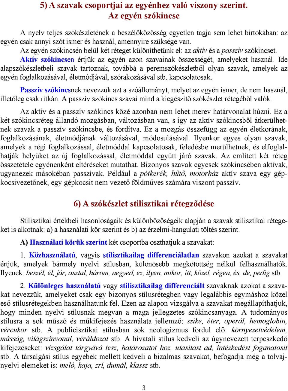 Az egyén szókincsén belül két réteget különíthetünk el: az aktív és a passzív szókincset. Aktív szókincsen értjük az egyén azon szavainak összességét, amelyeket használ.