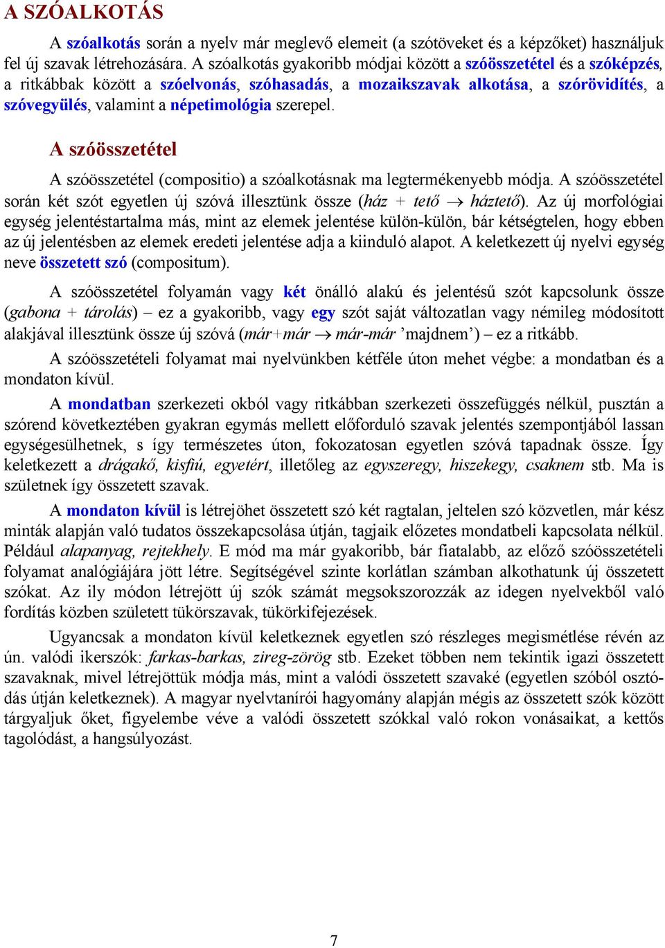 szerepel. A szóösszetétel A szóösszetétel (compositio) a szóalkotásnak ma legtermékenyebb módja. A szóösszetétel során két szót egyetlen új szóvá illesztünk össze (ház + tető háztető).