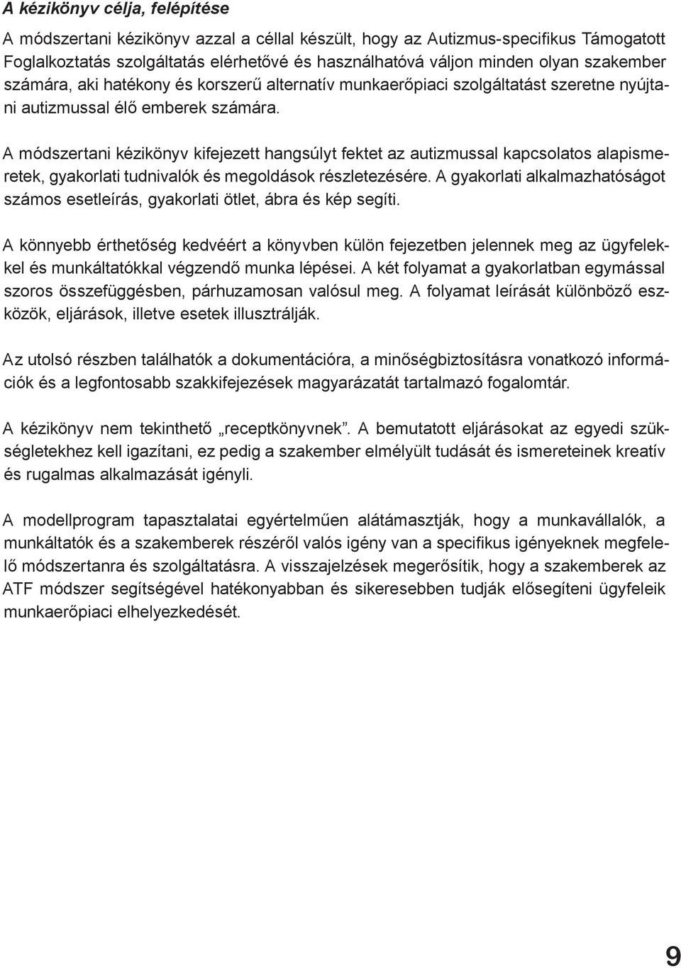 A módszertani kézikönyv kifejezett hangsúlyt fektet az autizmussal kapcsolatos alapismeretek, gyakorlati tudnivalók és megoldások részletezésére.
