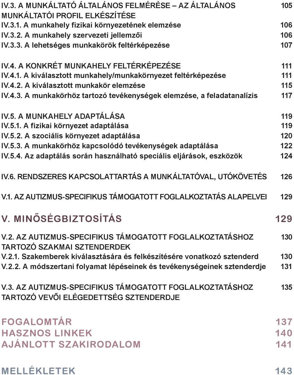 A munkakörhöz tartozó tevékenységek elemzése, a feladatanalízis 117 IV.5. A MUNKAHELY ADAPTÁLÁSA 119 IV.5.1. A fizikai környezet adaptálása 119 IV.5.2. A szociális környezet adaptálása 120 IV.5.3.