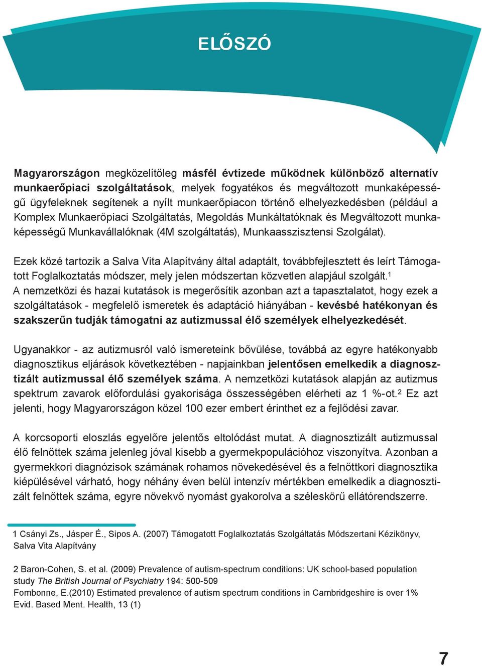 Szolgálat). Ezek közé tartozik a Salva Vita Alapítvány által adaptált, továbbfejlesztett és leírt Támogatott Foglalkoztatás módszer, mely jelen módszertan közvetlen alapjául szolgált.