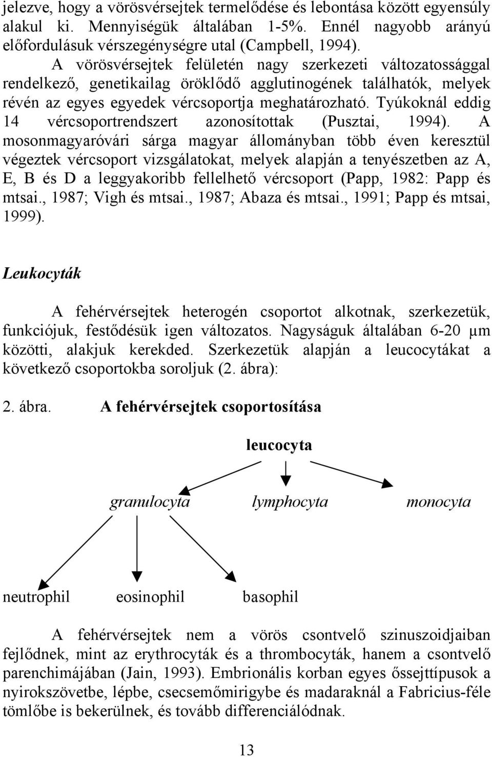 Tyúkoknál eddig 14 vércsoportrendszert azonosítottak (Pusztai, 1994).