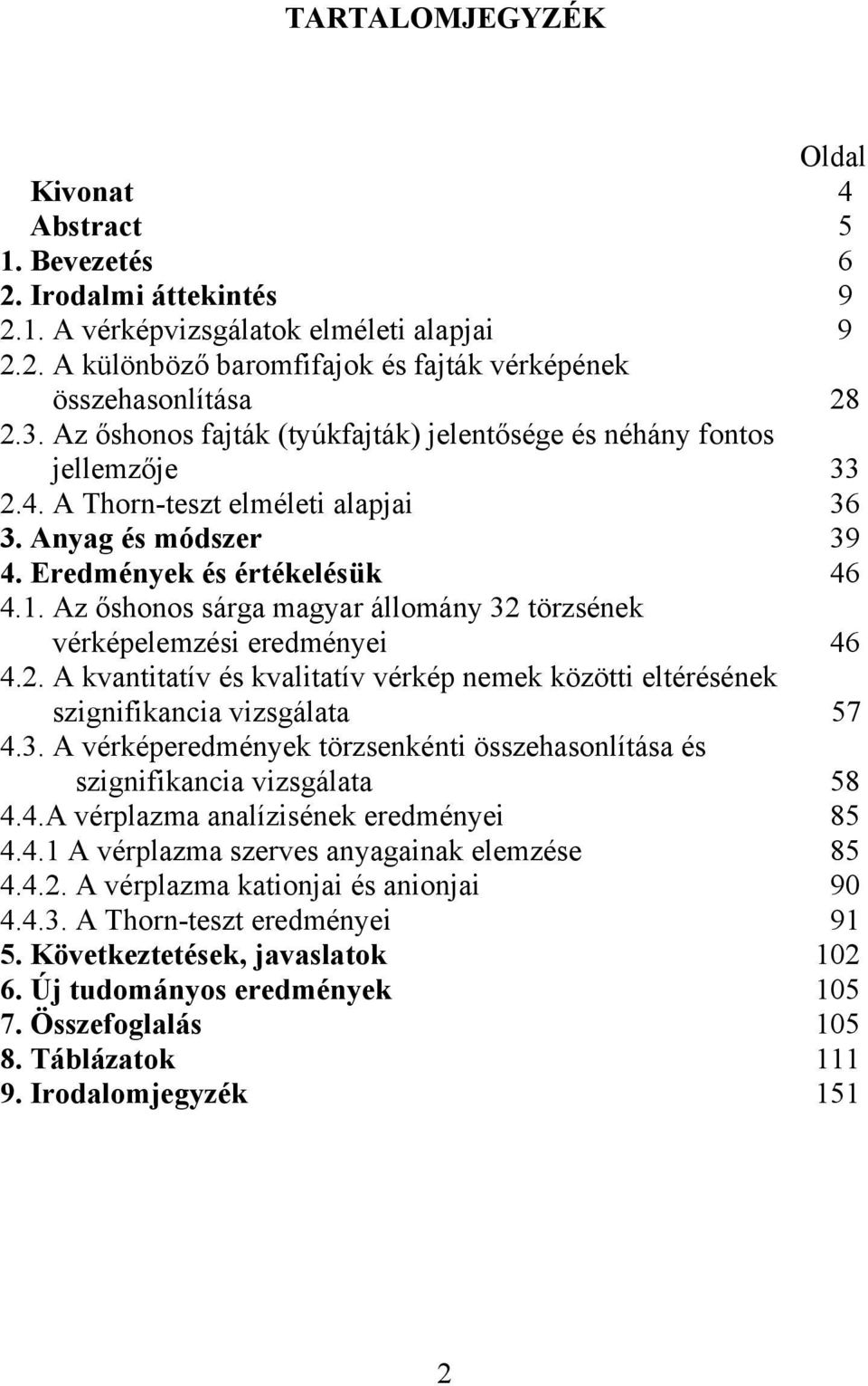 Az őshonos sárga magyar állomány 32 törzsének vérképelemzési eredményei 46 4.2. A kvantitatív és kvalitatív vérkép nemek közötti eltérésének szignifikancia vizsgálata 57 4.3. A vérképeredmények törzsenkénti összehasonlítása és szignifikancia vizsgálata 58 4.