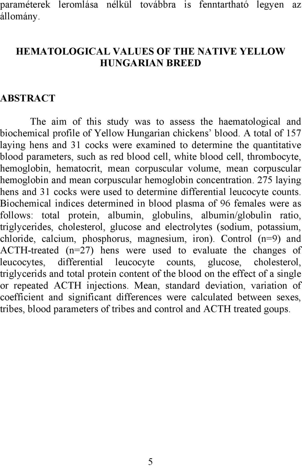 A total of 157 laying hens and 31 cocks were examined to determine the quantitative blood parameters, such as red blood cell, white blood cell, thrombocyte, hemoglobin, hematocrit, mean corpuscular
