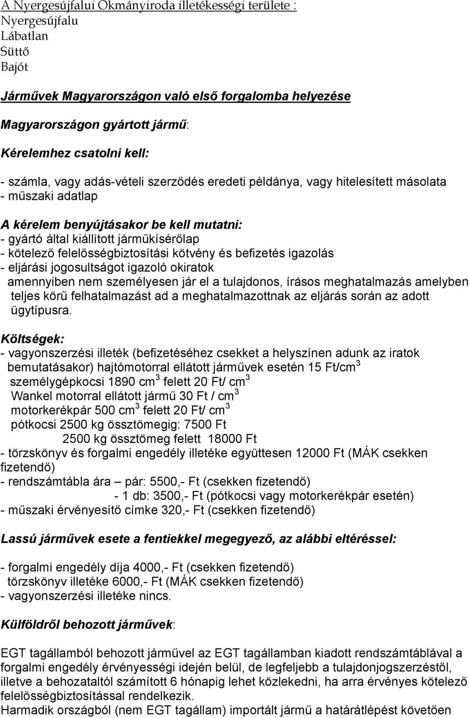 nem személyesen jár el a tulajdonos, írásos meghatalmazás amelyben teljes körű felhatalmazást ad a meghatalmazottnak az eljárás során az adott ügytípusra.