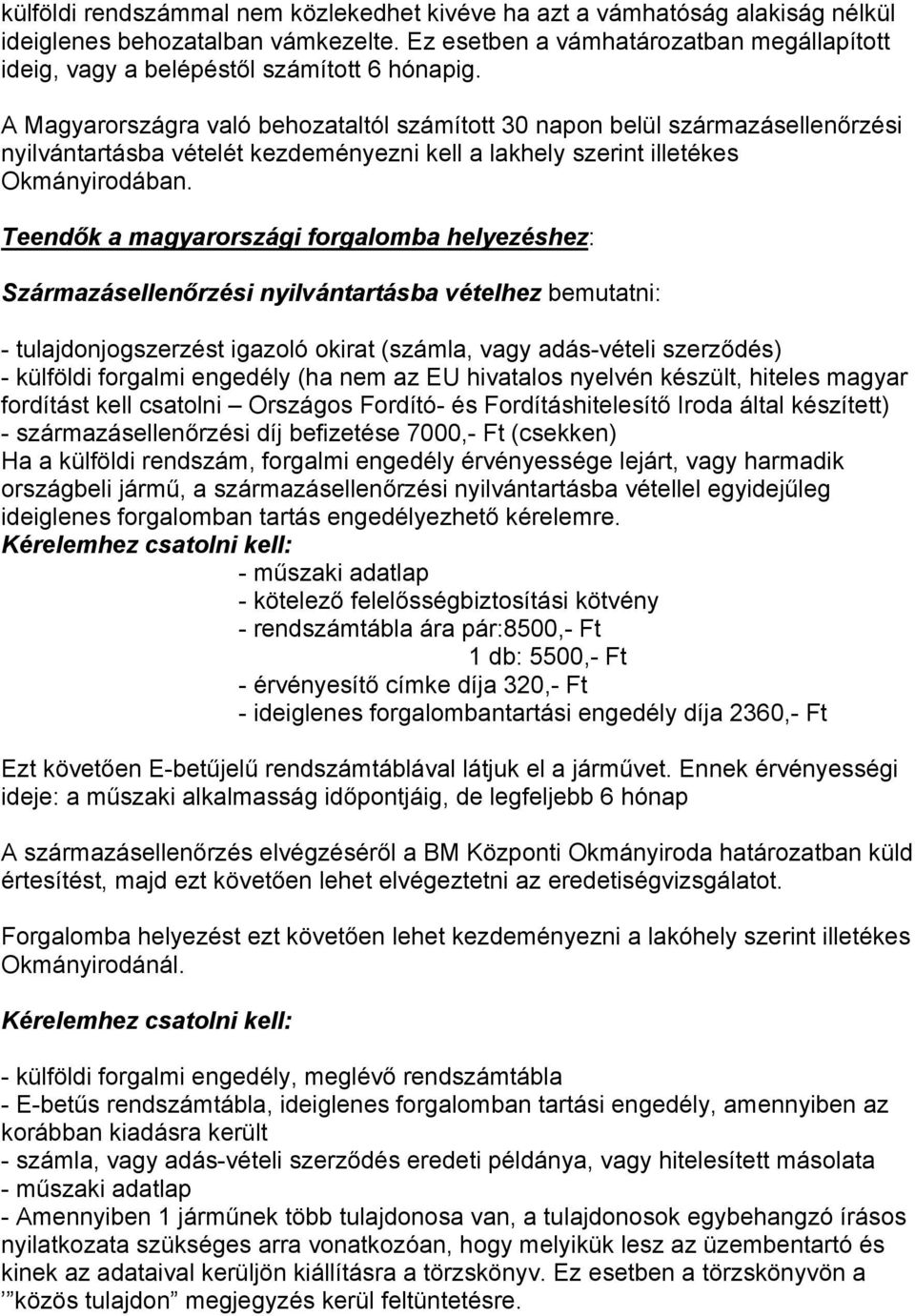 A Magyarországra való behozataltól számított 30 napon belül származásellenőrzési nyilvántartásba vételét kezdeményezni kell a lakhely szerint illetékes Okmányirodában.