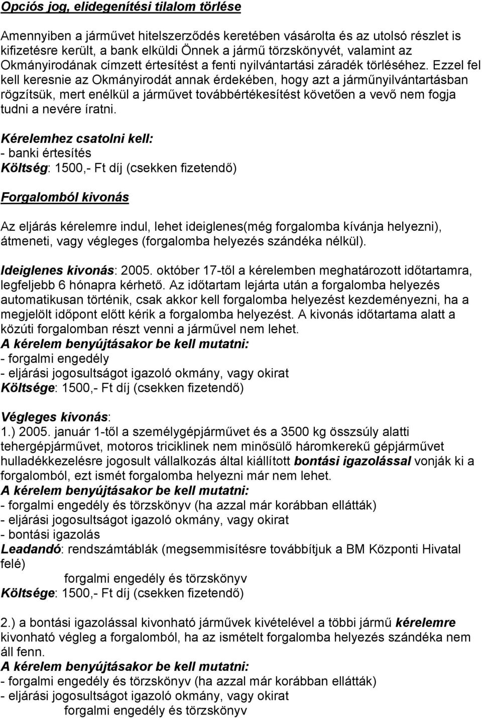 Ezzel fel kell keresnie az Okmányirodát annak érdekében, hogy azt a járműnyilvántartásban rögzítsük, mert enélkül a járművet továbbértékesítést követően a vevő nem fogja tudni a nevére íratni.