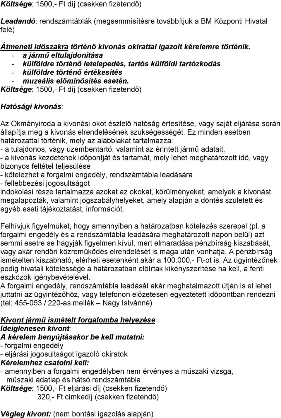 Költsége: 1500,- Ft díj (csekken fizetendő) Hatósági kivonás: Az Okmányiroda a kivonási okot észlelő hatóság értesítése, vagy saját eljárása során állapítja meg a kivonás elrendelésének