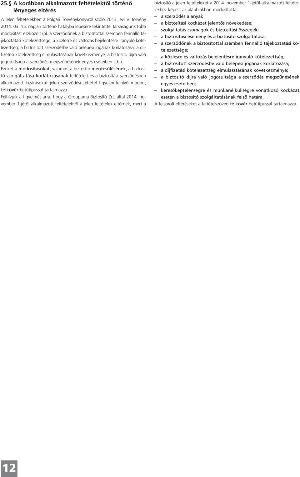 a szerződőnek a biztosítottal szemben fennálló tájékoztatási kötelezettsége; a közlésre és változás bejelentésre irányuló kötelezettség; a biztosított szerződésbe való belépési jogának korlátozása; a