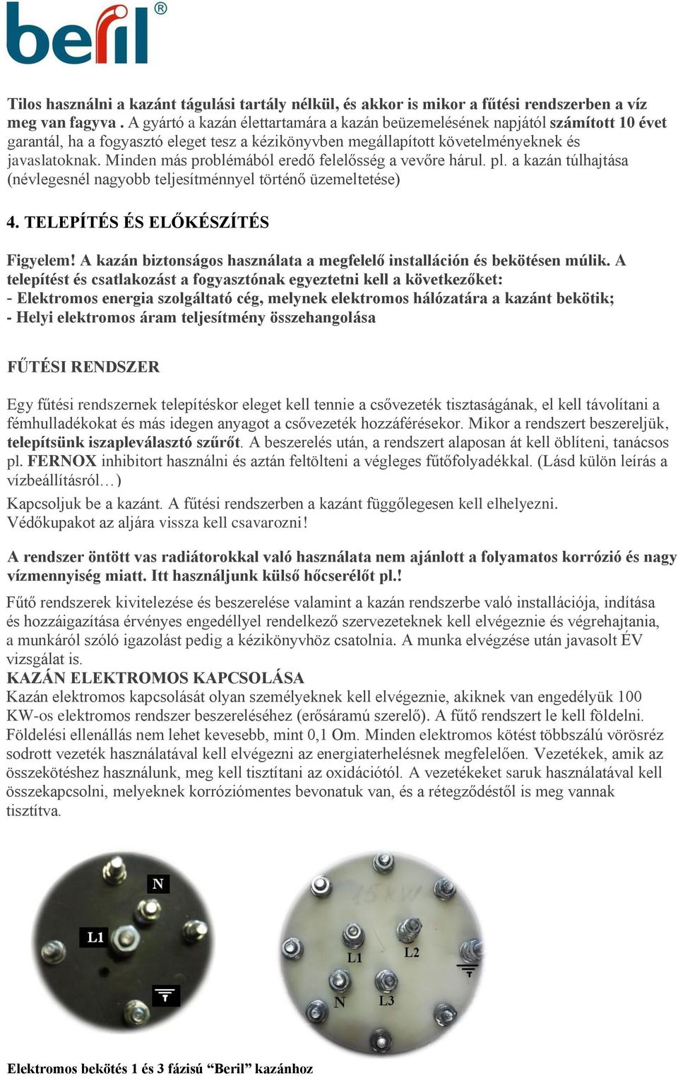 Minden más problémából eredő felelősség a vevőre hárul. pl. a kazán túlhajtása (névlegesnél nagyobb teljesítménnyel történő üzemeltetése) 4. TELEPÍTÉS ÉS ELŐKÉSZÍTÉS Figyelem!