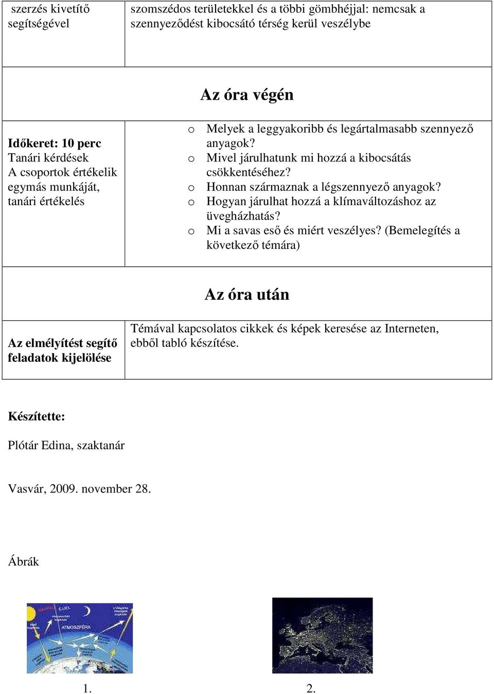 o Honnan származnak a légszennyező anyagok? o Hogyan járulhat hozzá a klímaváltozáshoz az üvegházhatás? o Mi a savas eső és miért veszélyes?