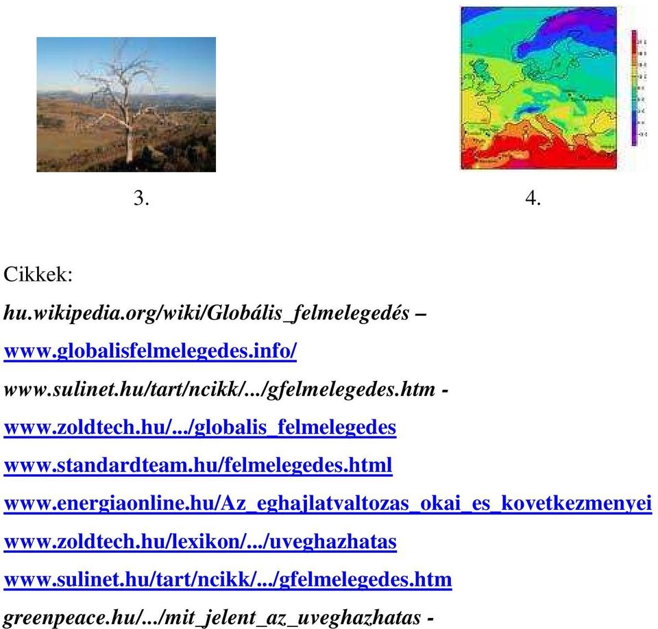 hu/felmelegedes.html www.energiaonline.hu/az_eghajlatvaltozas_okai_es_kovetkezmenyei www.zoldtech.