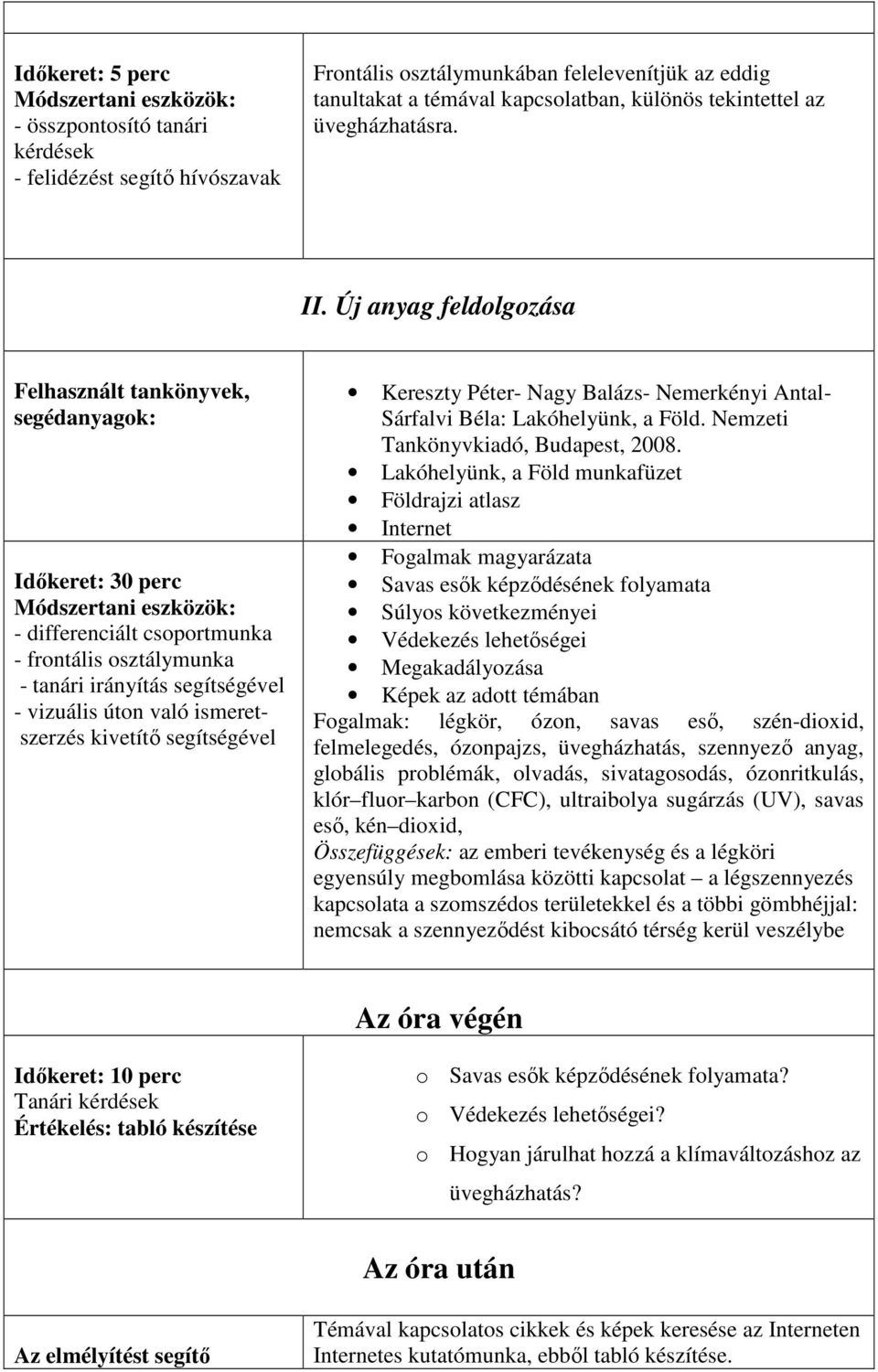 Új anyag feldolgozása Felhasznált tankönyvek, segédanyagok: Időkeret: 30 perc Módszertani eszközök: - differenciált csoportmunka - frontális osztálymunka - tanári irányítás segítségével - vizuális