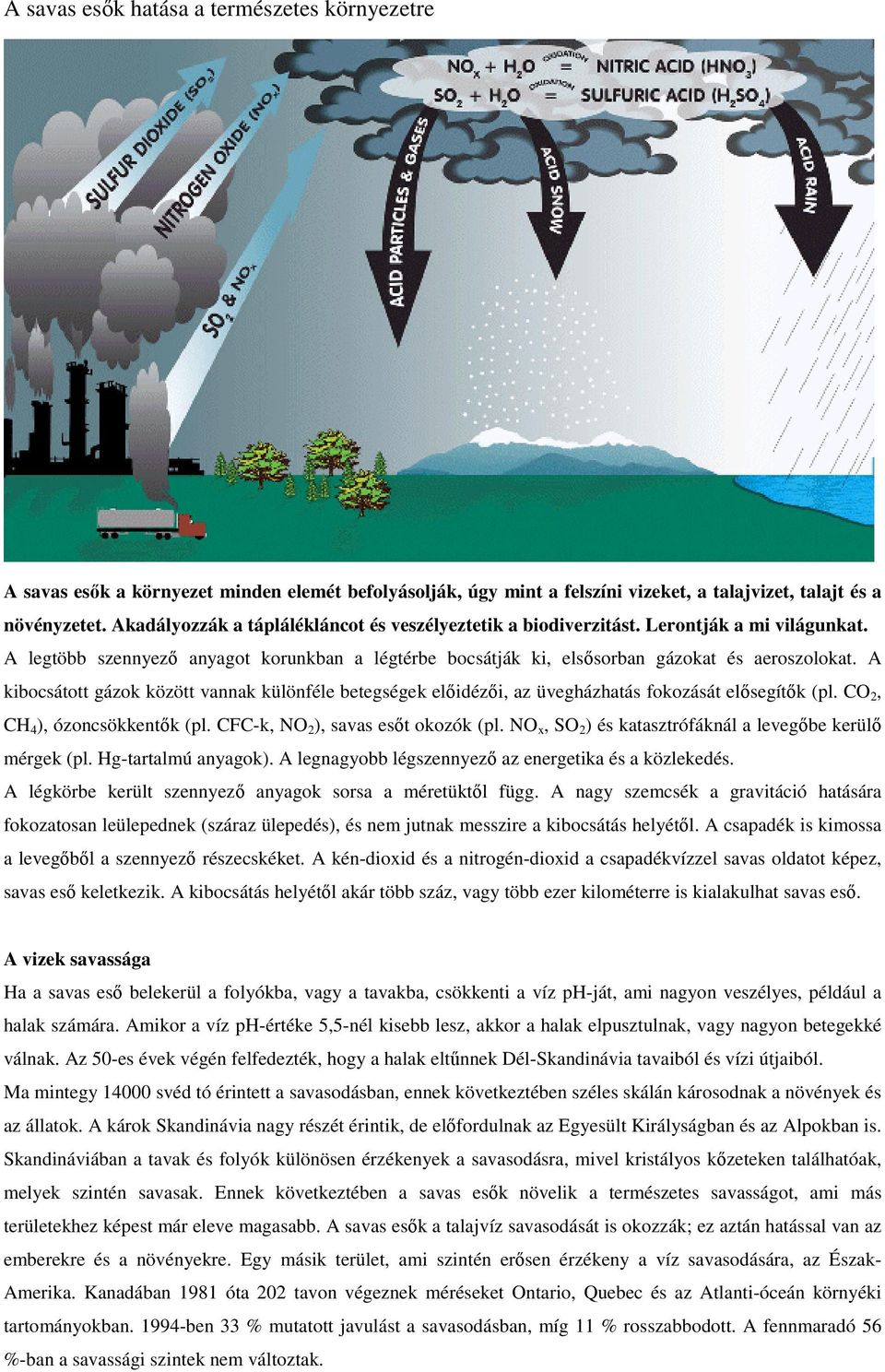 A kibocsátott gázok között vannak különféle betegségek előidézői, az üvegházhatás fokozását elősegítők (pl. CO 2, CH 4 ), ózoncsökkentők (pl. CFC-k, NO 2 ), savas esőt okozók (pl.