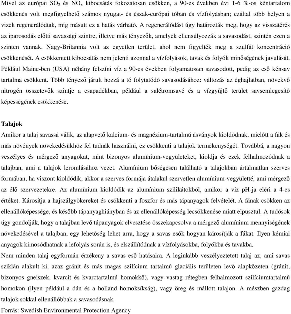 A regenerálódást úgy határozták meg, hogy az visszatérés az iparosodás előtti savassági szintre, illetve más tényezők, amelyek ellensúlyozzák a savasodást, szintén ezen a szinten vannak.