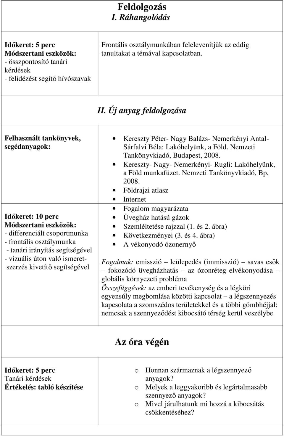 II. Új anyag feldolgozása Felhasznált tankönyvek, segédanyagok: Időkeret: 10 perc Módszertani eszközök: - differenciált csoportmunka - frontális osztálymunka - tanári irányítás segítségével -