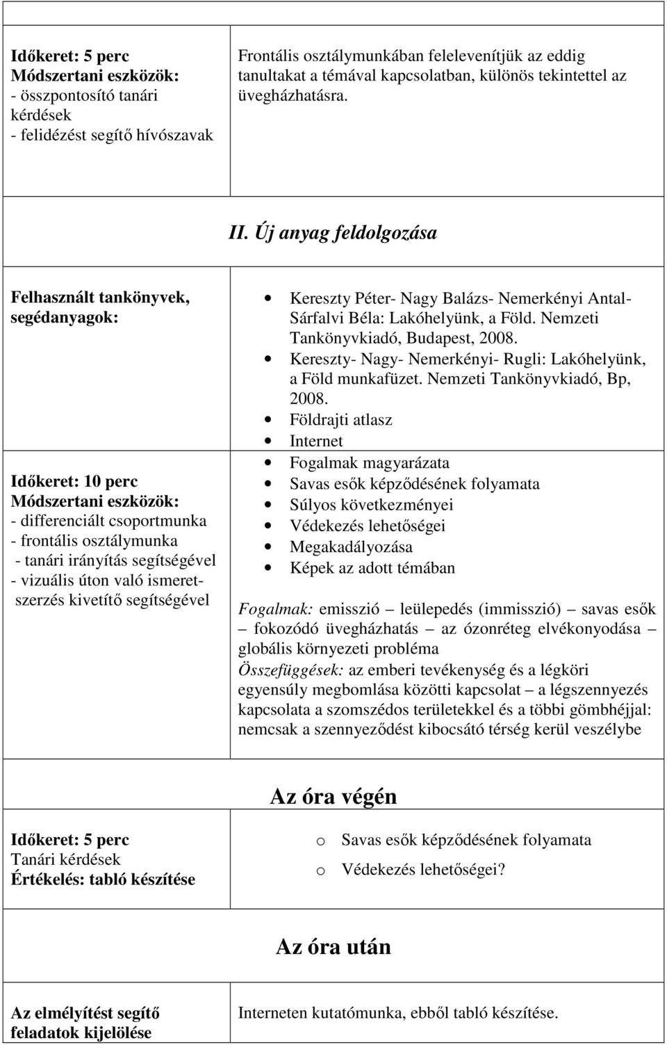 Új anyag feldolgozása Felhasznált tankönyvek, segédanyagok: Időkeret: 10 perc Módszertani eszközök: - differenciált csoportmunka - frontális osztálymunka - tanári irányítás segítségével - vizuális