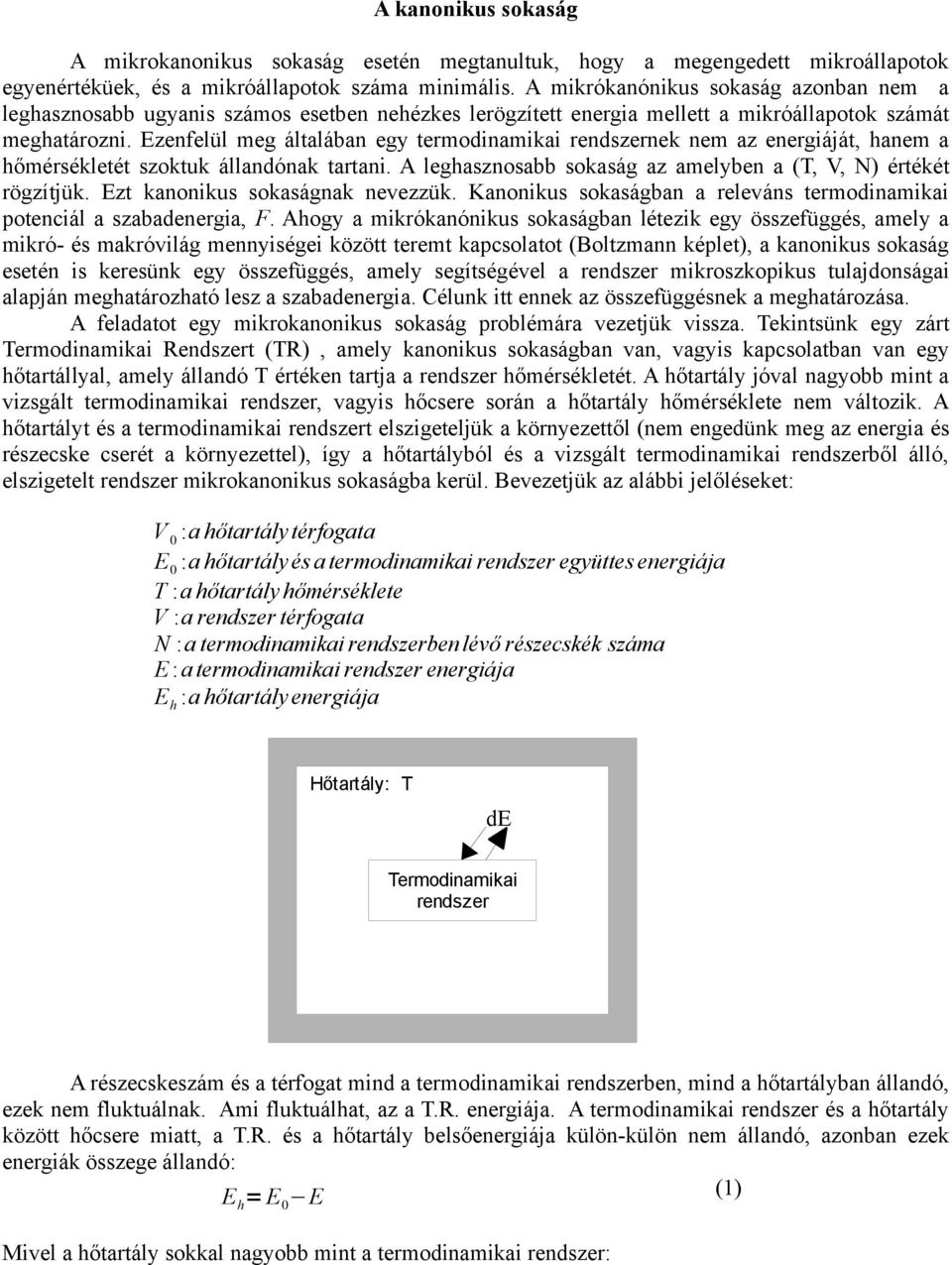 Ezenfelül meg általában egy termodinamikai rendszernek nem az energiáját, hanem a hőmérsékletét szoktuk állandónak tartani. A leghasznosabb sokaság az amelyben a (T, V, N) értékét rögzítjük.