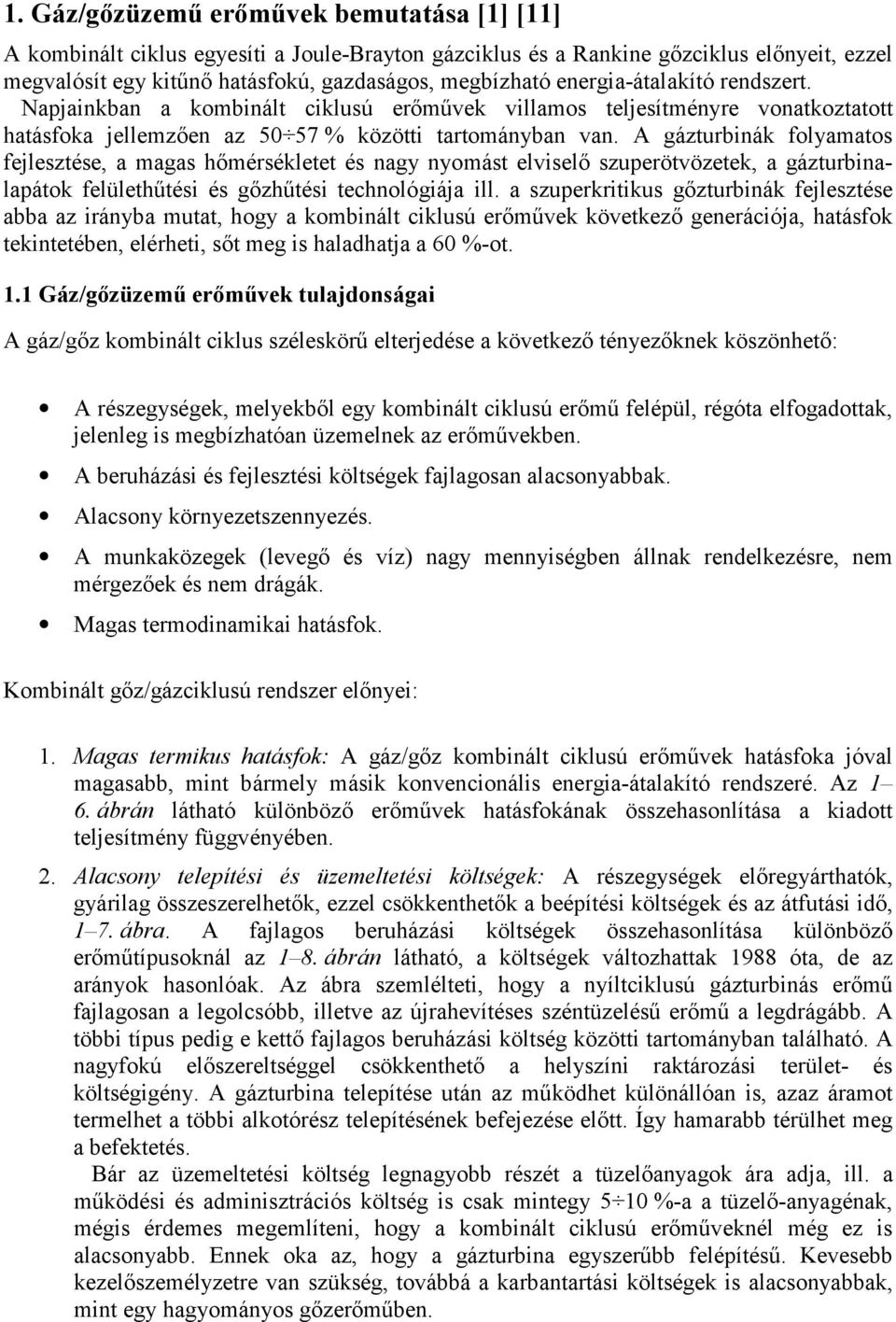 A gázturbinák folyamatos fejlesztése, a magas hőmérsékletet és nagy nyomást elviselő szuperötvözetek, a gázturbinalapátok felülethűtési és gőzhűtési technológiája ill.