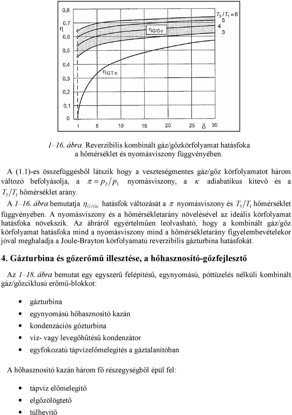 ábra bemutatja η G / Go hatásfok változását a π nyomásviszony és T3 T1 hőmérséklet függvényében. A nyomásviszony és a hőmérsékletarány növelésével az ideális körfolyamat hatásfoka növekszik.